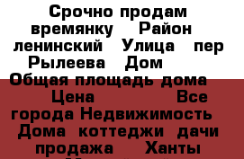 Срочно продам времянку! › Район ­ ленинский › Улица ­ пер.Рылеева › Дом ­ 13 › Общая площадь дома ­ 31 › Цена ­ 480 000 - Все города Недвижимость » Дома, коттеджи, дачи продажа   . Ханты-Мансийский